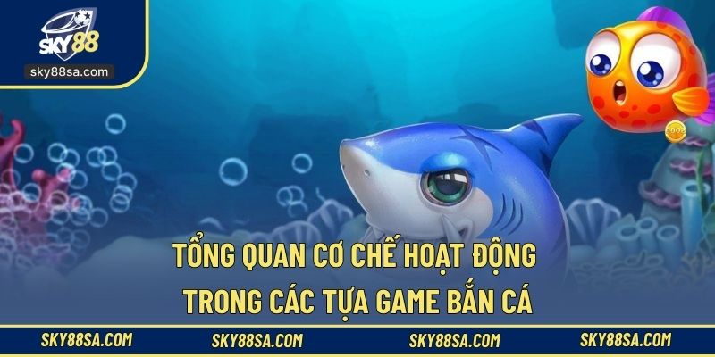 Tổng quan cơ chế hoạt động trong các tựa game bắn cá