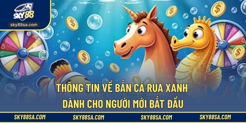 Thông tin về bắn cá rùa xanh dành cho người mới bắt đầu