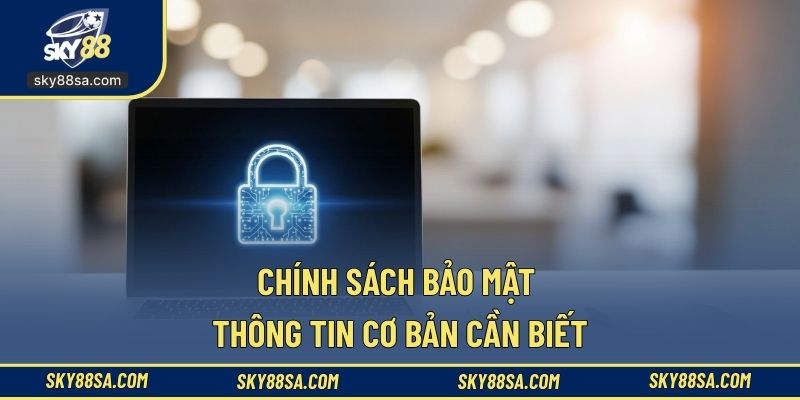 Chính sách bảo mật thông tin cơ bản cần biết