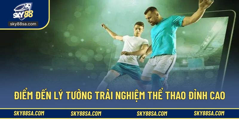 Điểm đến lý tưởng cho trải nghiệm thể thao đỉnh cao