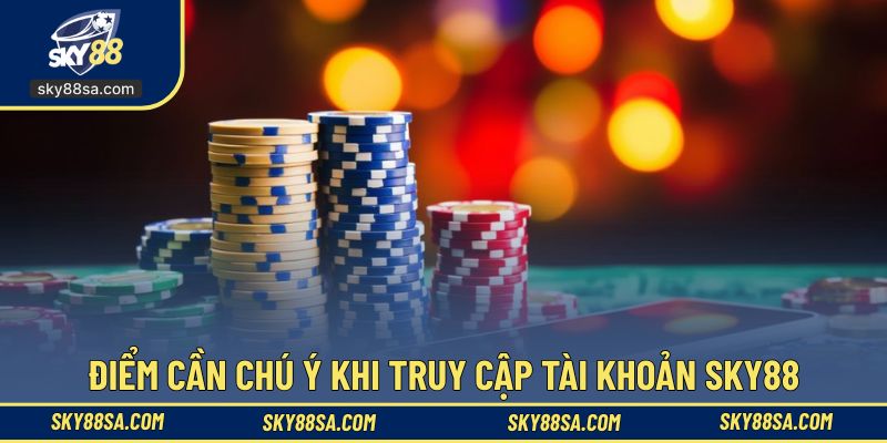 Lưu ý cần hiểu rõ trước khi tiến hành đăng nhập SKY88