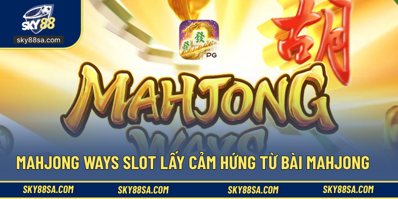 Mahjong Ways Slot lấy cảm hứng từ bài Mahjong
