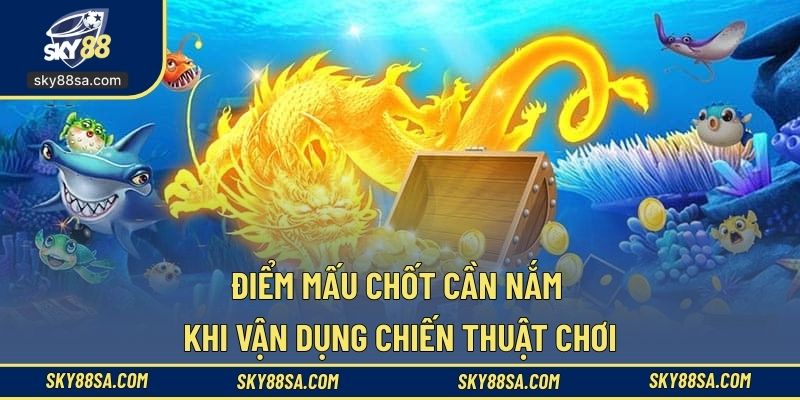 Điểm mấu chốt cần nắm khi vận dụng chiến thuật chơi